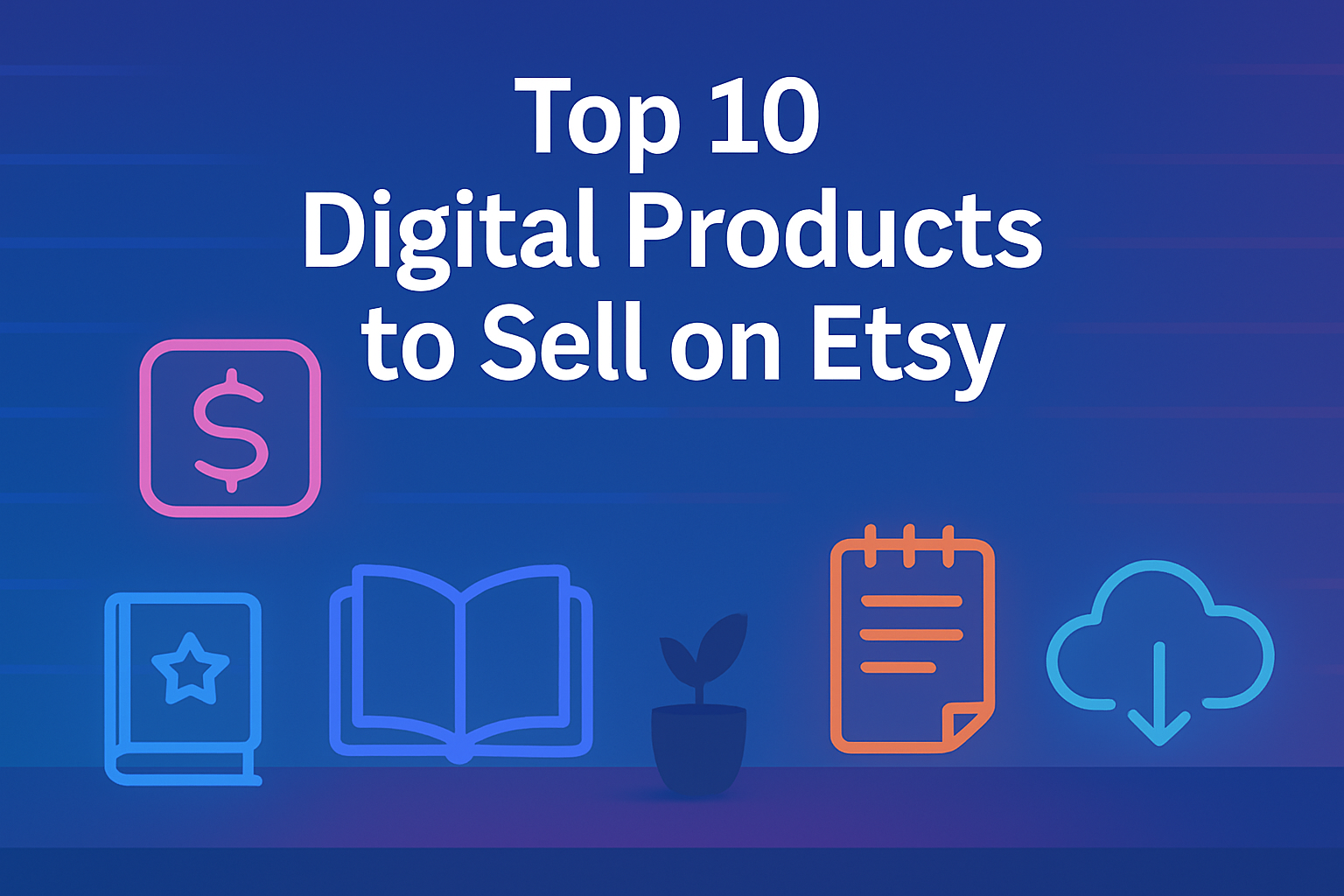Top 10 Digital Products to Sell on Etsy