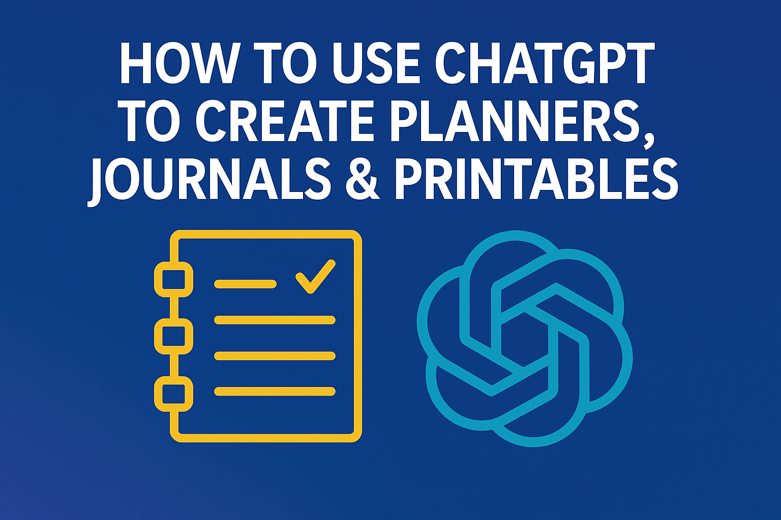 How to Use ChatGPT to Create Planners, Journals & Printables
