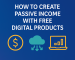 How to Create Passive Income with Free Digital Products